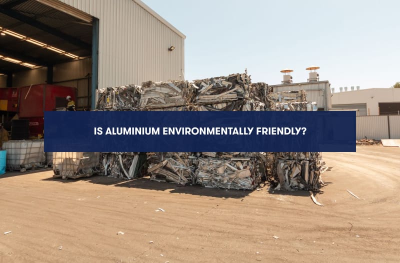 Is Aluminium Environmentally Friendly?